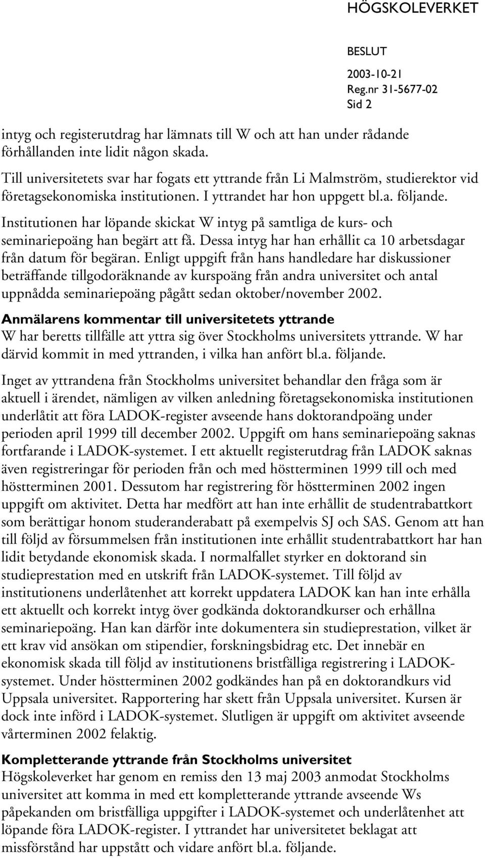 Institutionen har löpande skickat W intyg på samtliga de kurs- och seminariepoäng han begärt att få. Dessa intyg har han erhållit ca 10 arbetsdagar från datum för begäran.