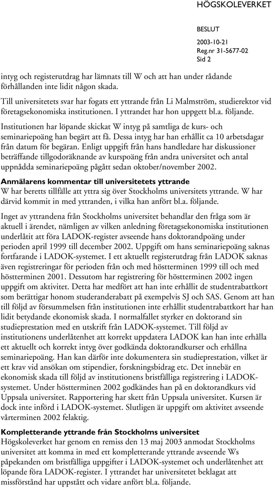 Institutionen har löpande skickat W intyg på samtliga de kurs- och seminariepoäng han begärt att få. Dessa intyg har han erhållit ca 10 arbetsdagar från datum för begäran.