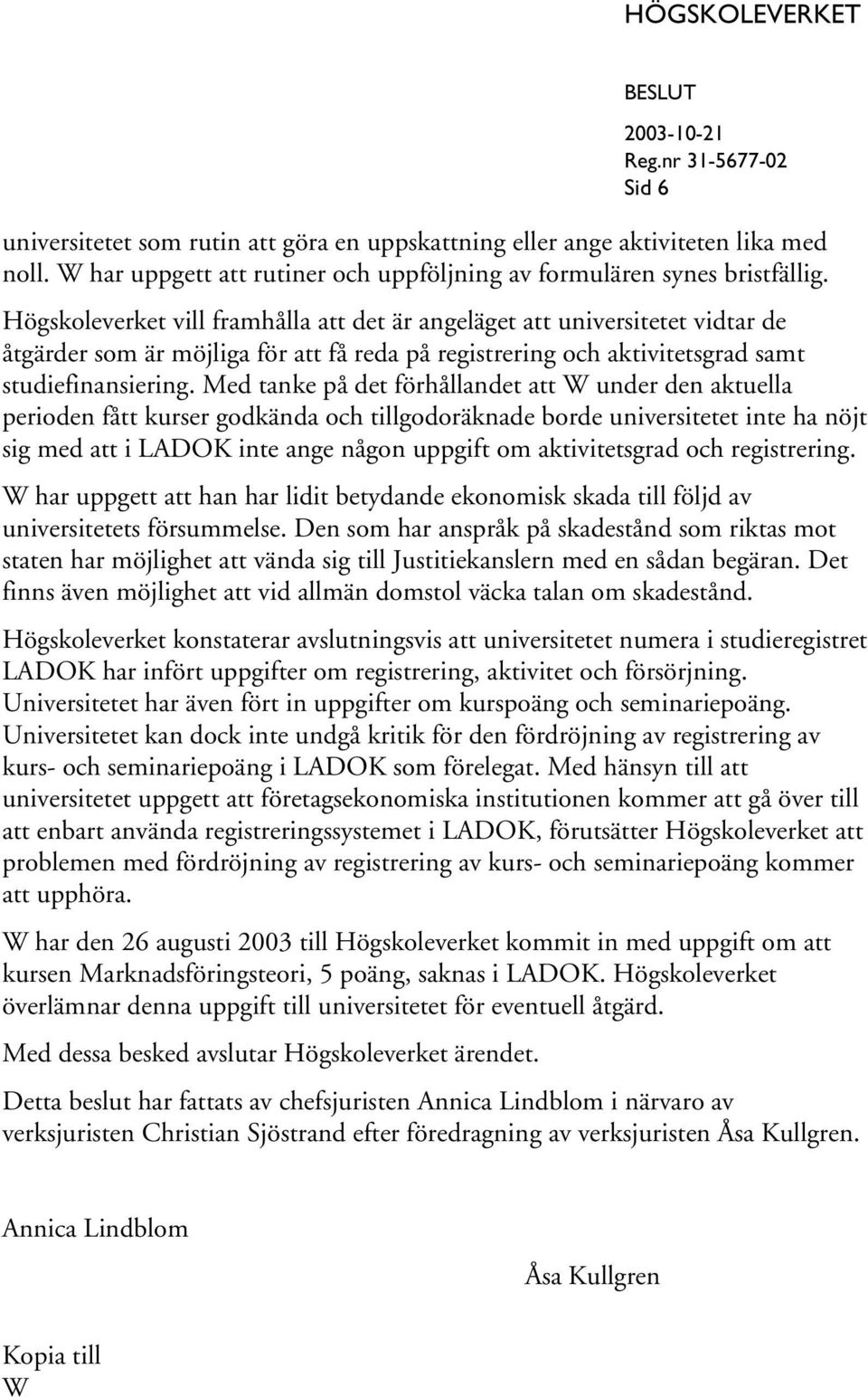 Med tanke på det förhållandet att W under den aktuella perioden fått kurser godkända och tillgodoräknade borde universitetet inte ha nöjt sig med att i LADOK inte ange någon uppgift om aktivitetsgrad