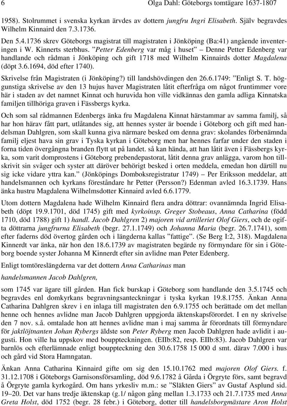 Petter Edenberg var måg i huset Denne Petter Edenberg var handlande och rådman i Jönköping och gift 1718 med Wilhelm Kinnairds dotter Magdalena (döpt 3.6.1694, död efter 1740).