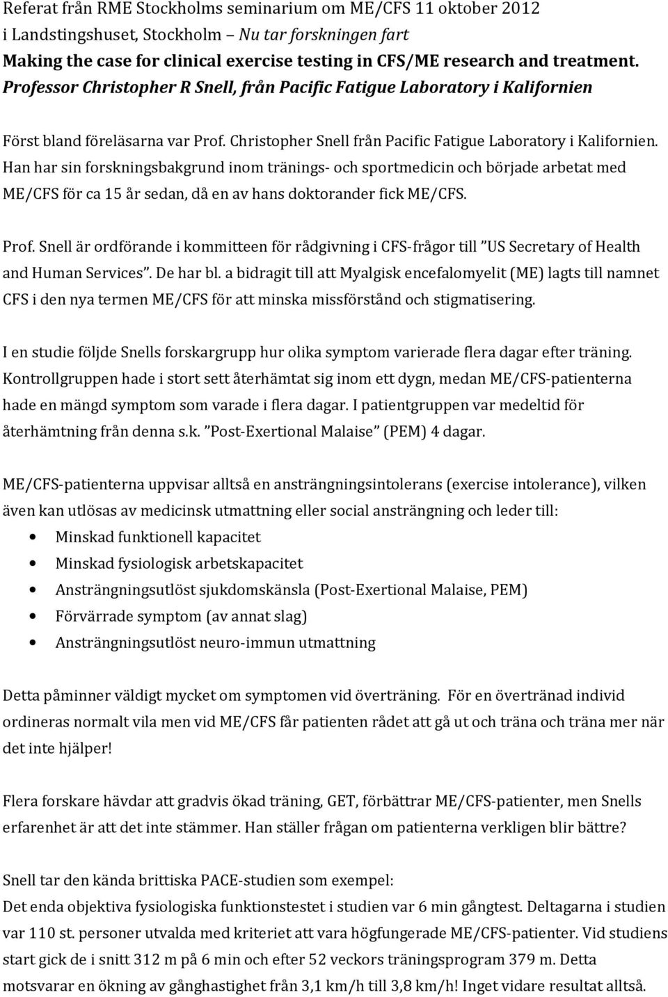 Han har sin forskningsbakgrund inom tränings- och sportmedicin och började arbetat med ME/CFS för ca 15 år sedan, då en av hans doktorander fick ME/CFS. Prof.