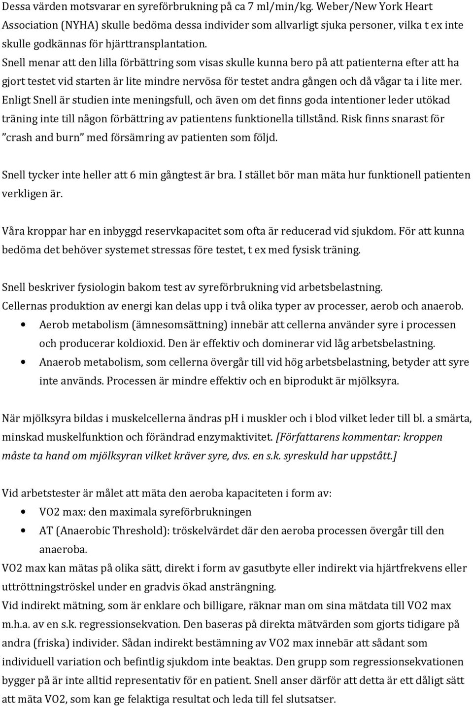 Snell menar att den lilla förbättring som visas skulle kunna bero på att patienterna efter att ha gjort testet vid starten är lite mindre nervösa för testet andra gången och då vågar ta i lite mer.