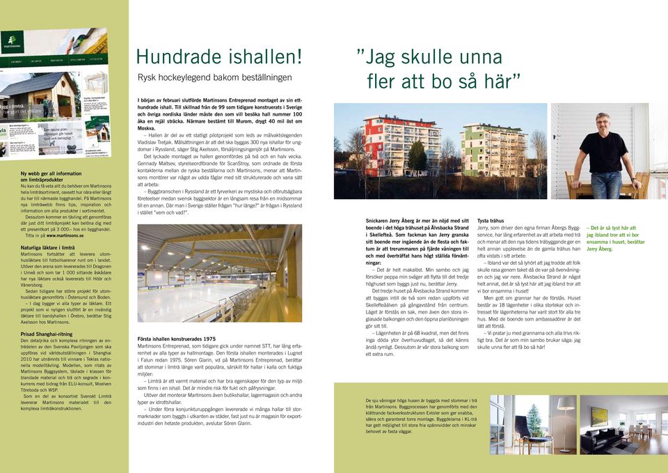 hur nära eller långt du har till närmaste bygghandel. På Martinsons nya limträwebb finns tips, inspiration och information om alla produkter i sortimentet.