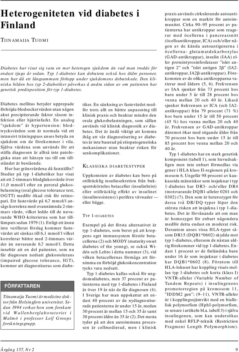 Den kliniska bilden hos typ 2-diabetiker påverkas å andra sidan av om patienten har genetisk predisposition för typ 1-diabetes.