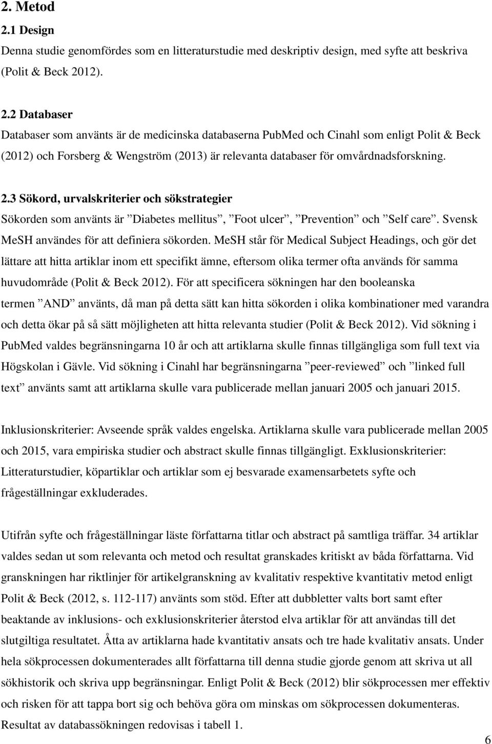 12). 2.2 Databaser Databaser som använts är de medicinska databaserna PubMed och Cinahl som enligt Polit & Beck (2012) och Forsberg & Wengström (2013) är relevanta databaser för omvårdnadsforskning.