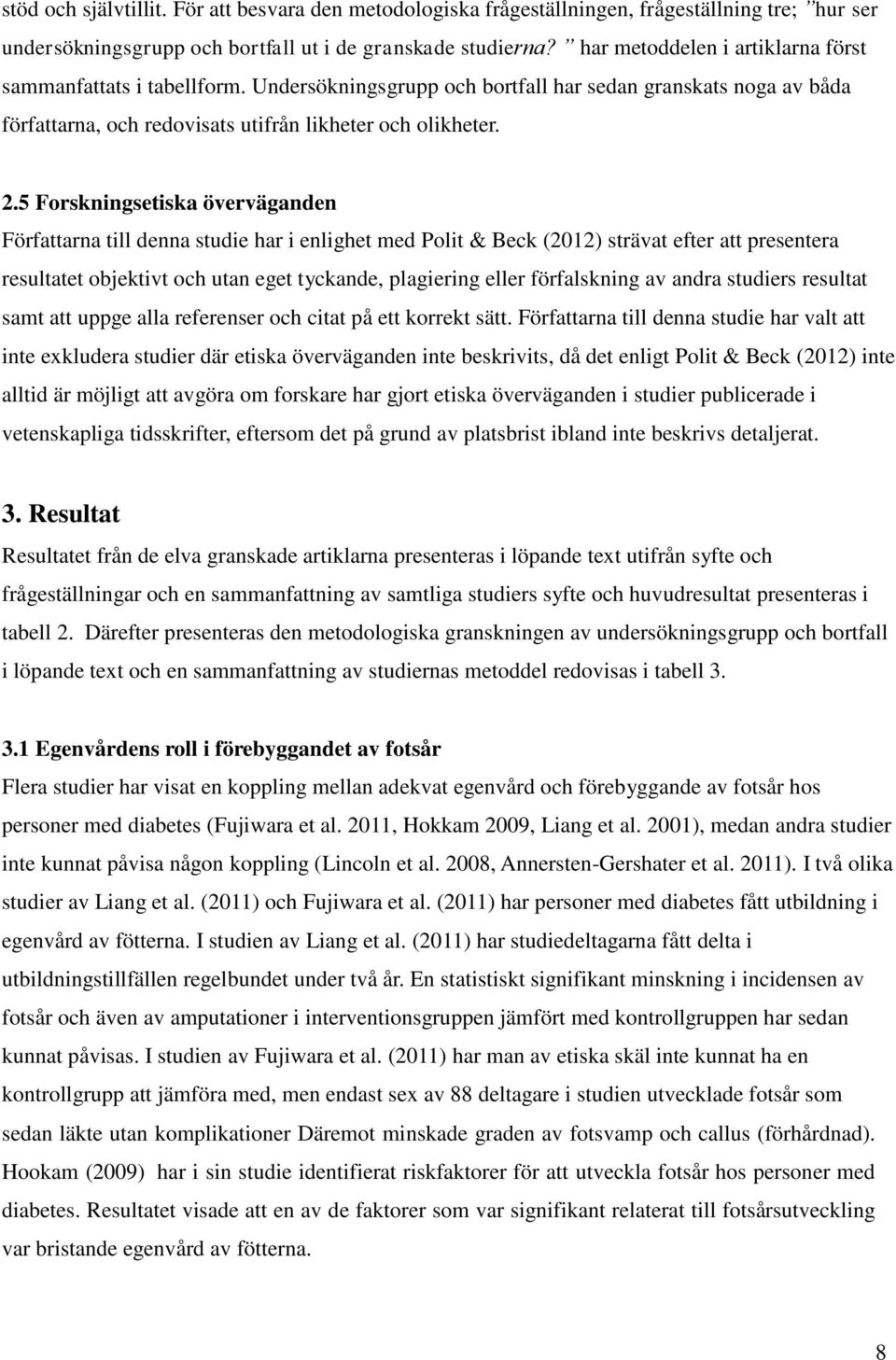 5 Forskningsetiska överväganden Författarna till denna studie har i enlighet med Polit & Beck (2012) strävat efter att presentera resultatet objektivt och utan eget tyckande, plagiering eller