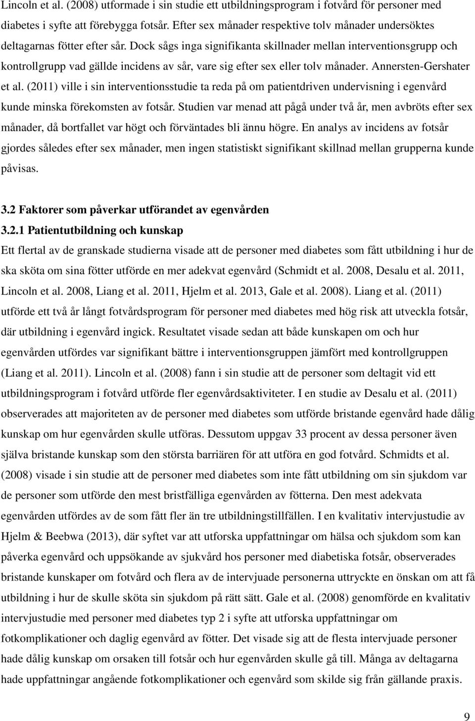 Dock sågs inga signifikanta skillnader mellan interventionsgrupp och kontrollgrupp vad gällde incidens av sår, vare sig efter sex eller tolv månader. Annersten-Gershater et al.