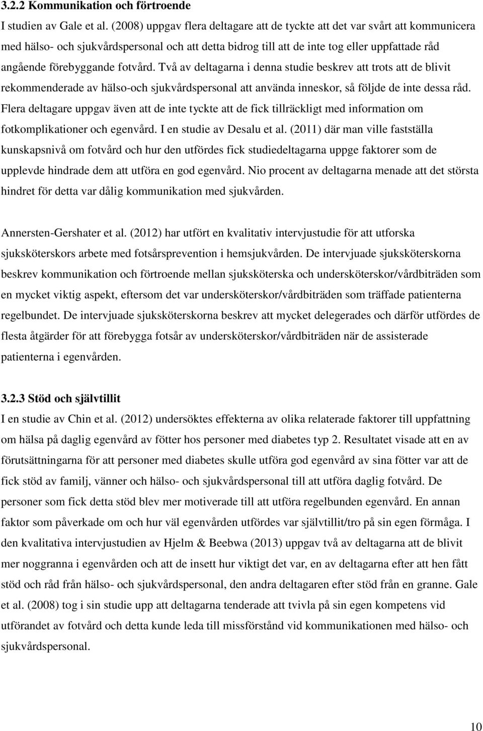 fotvård. Två av deltagarna i denna studie beskrev att trots att de blivit rekommenderade av hälso-och sjukvårdspersonal att använda inneskor, så följde de inte dessa råd.