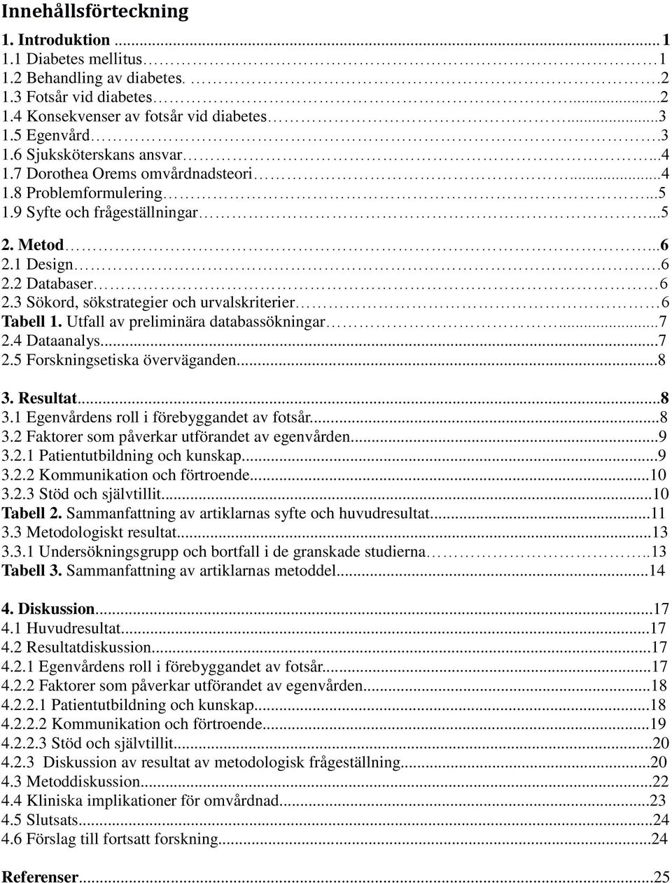 3 Sökord, sökstrategier och urvalskriterier 6 Tabell 1. Utfall av preliminära databassökningar...7 2.4 Dataanalys...7 2.5 Forskningsetiska överväganden...8 3.