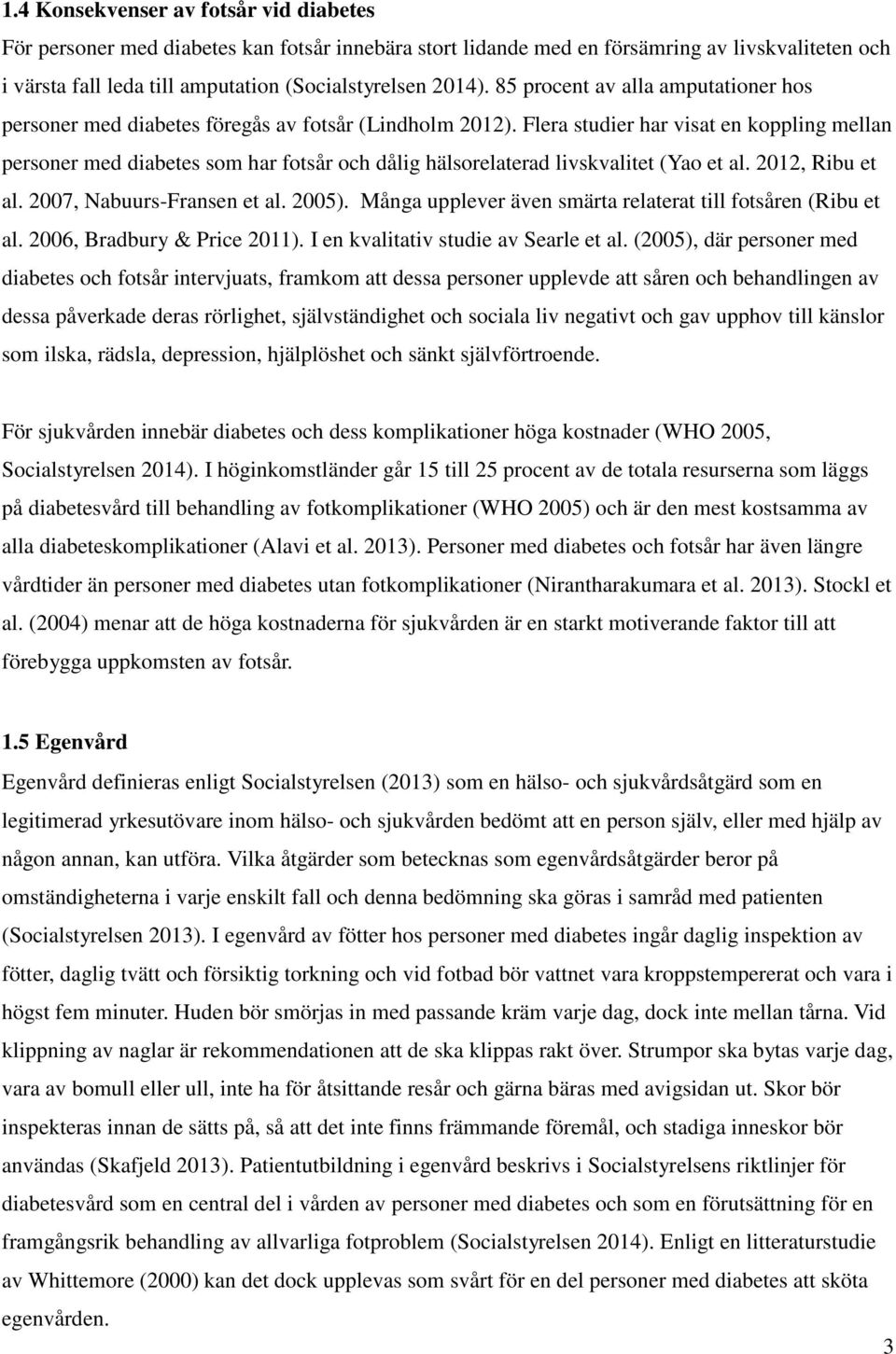 Flera studier har visat en koppling mellan personer med diabetes som har fotsår och dålig hälsorelaterad livskvalitet (Yao et al. 2012, Ribu et al. 2007, Nabuurs-Fransen et al. 2005).