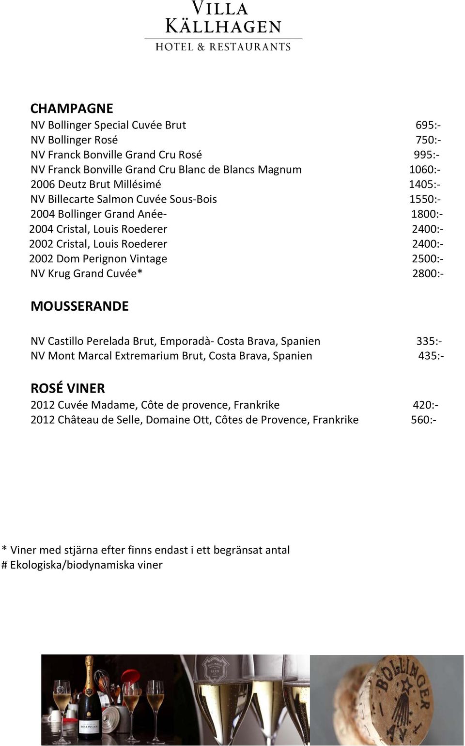 Roederer 2400:- 2002 Dom Perignon Vintage 2500:- NV Krug Grand Cuvée* 2800:- MOUSSERANDE NV Castillo Perelada Brut, Emporadà- Costa Brava, Spanien 335:- NV Mont Marcal