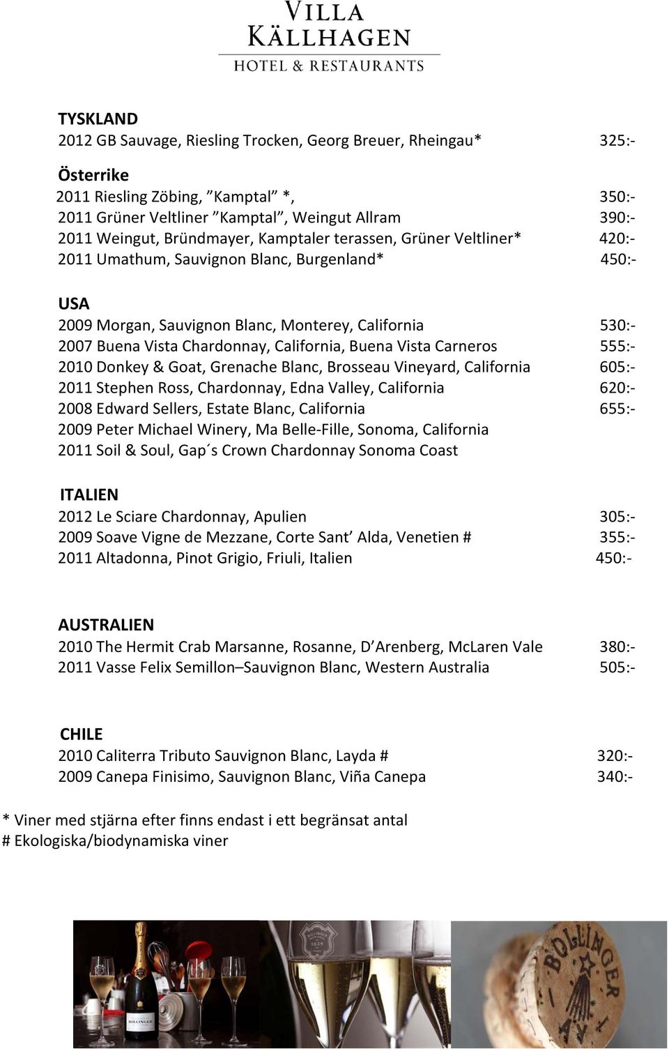 California, Buena Vista Carneros 555:- 2010 Donkey & Goat, Grenache Blanc, Brosseau Vineyard, California 605:- 2011 Stephen Ross, Chardonnay, Edna Valley, California 620:- 2008 Edward Sellers, Estate