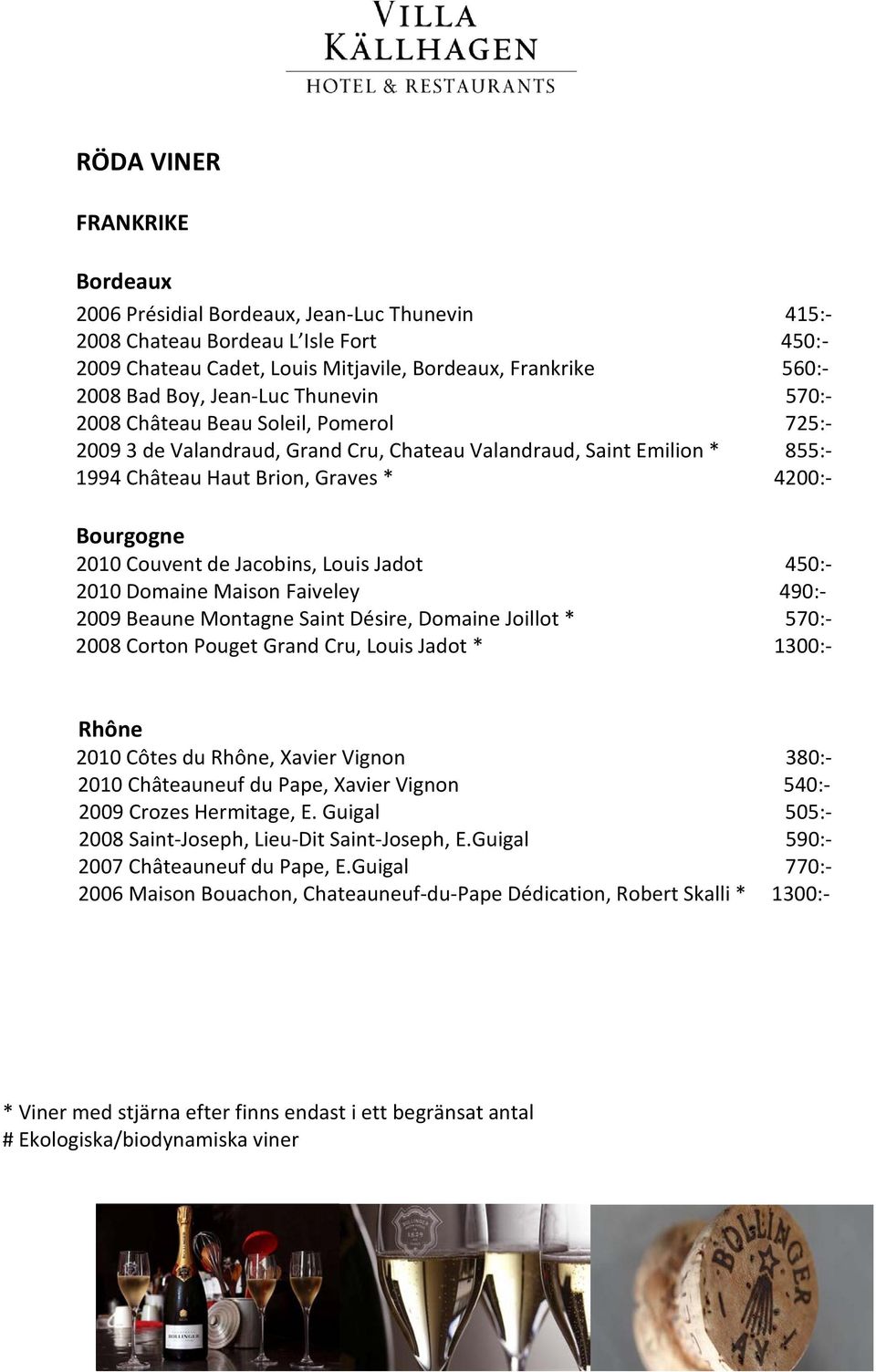 Couvent de Jacobins, Louis Jadot 450:- 2010 Domaine Maison Faiveley 490:- 2009 Beaune Montagne Saint Désire, Domaine Joillot * 570:- 2008 Corton Pouget Grand Cru, Louis Jadot * 1300:- Rhône 2010