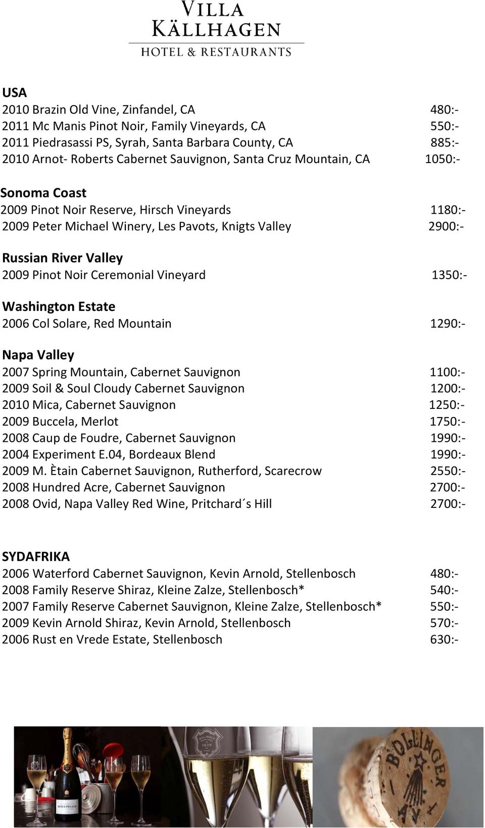 Ceremonial Vineyard 1350:- Washington Estate 2006 Col Solare, Red Mountain 1290:- Napa Valley 2007 Spring Mountain, Cabernet Sauvignon 1100:- 2009 Soil & Soul Cloudy Cabernet Sauvignon 1200:- 2010