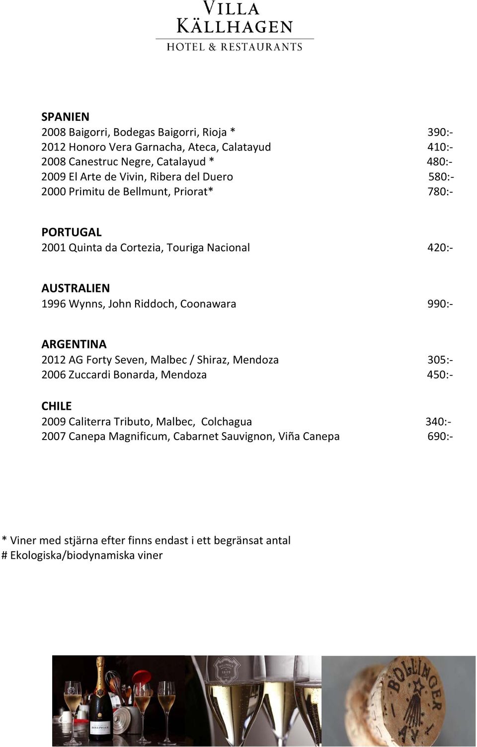 Nacional 420:- AUSTRALIEN 1996 Wynns, John Riddoch, Coonawara 990:- ARGENTINA 2012 AG Forty Seven, Malbec / Shiraz, Mendoza 305:- 2006