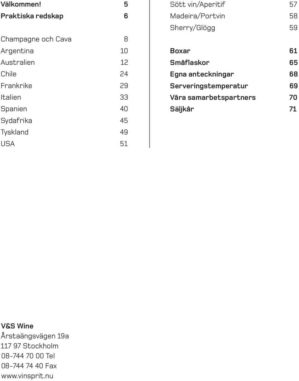 40 Sydafrika 45 Tyskland 49 USA 51 Sött vin/aperitif 57 Madeira/Portvin 58 Sherry/Glögg 59 Boxar 61 Småflaskor