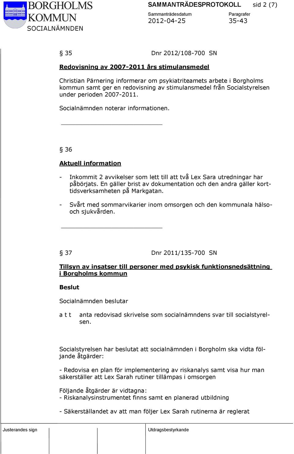 36 Aktuell information - Inkommit 2 avvikelser som lett till att två Lex Sara utredningar har påbörjats. En gäller brist av dokumentation och den andra gäller korttidsverksamheten på Markgatan.