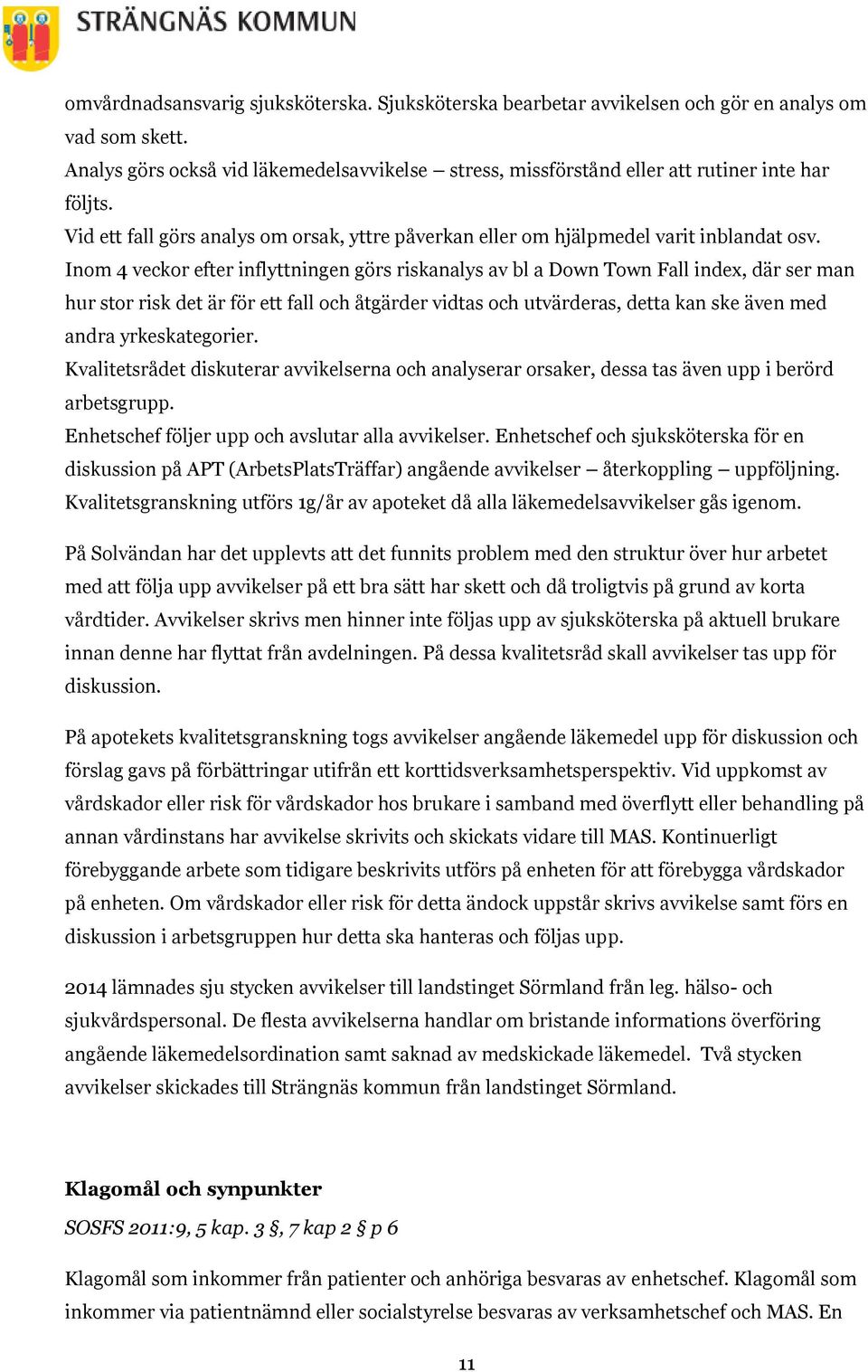 Inom 4 veckor efter inflyttningen görs riskanalys av bl a Down Town Fall index, där ser man hur stor risk det är för ett fall och åtgärder vidtas och utvärderas, detta kan ske även med andra