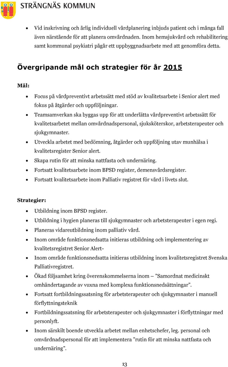 Övergripande mål och strategier för år 2015 Mål: Focus på vårdpreventivt arbetssätt med stöd av kvalitetsarbete i Senior alert med fokus på åtgärder och uppföljningar.