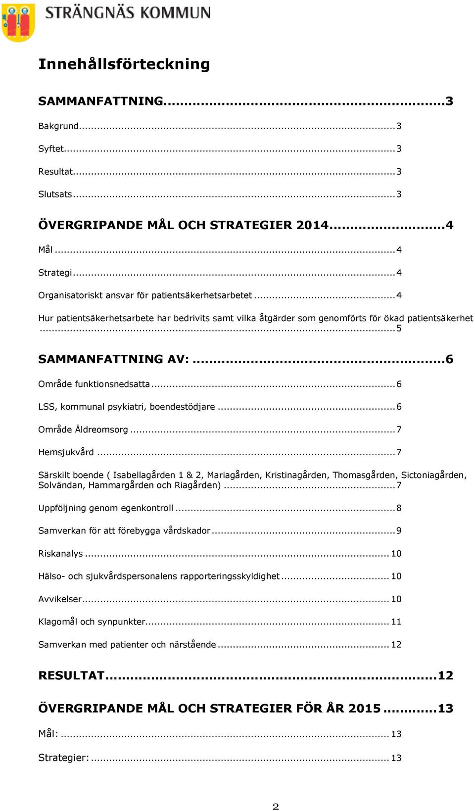 ..6 Område funktionsnedsatta... 6 LSS, kommunal psykiatri, boendestödjare... 6 Område Äldreomsorg... 7 Hemsjukvård.