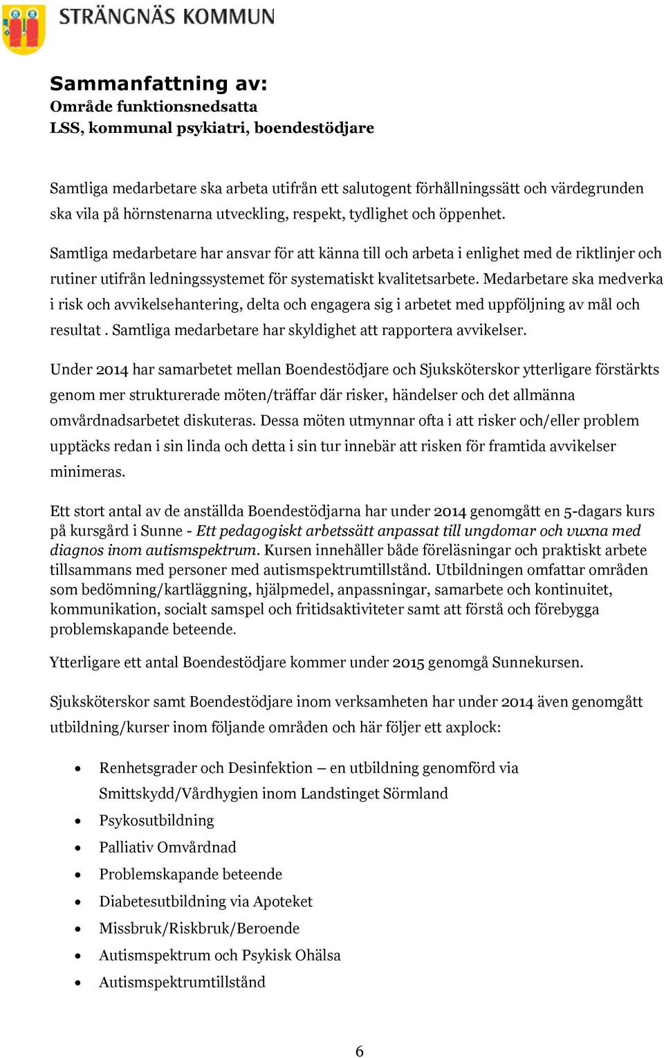 Samtliga medarbetare har ansvar för att känna till och arbeta i enlighet med de riktlinjer och rutiner utifrån ledningssystemet för systematiskt kvalitetsarbete.