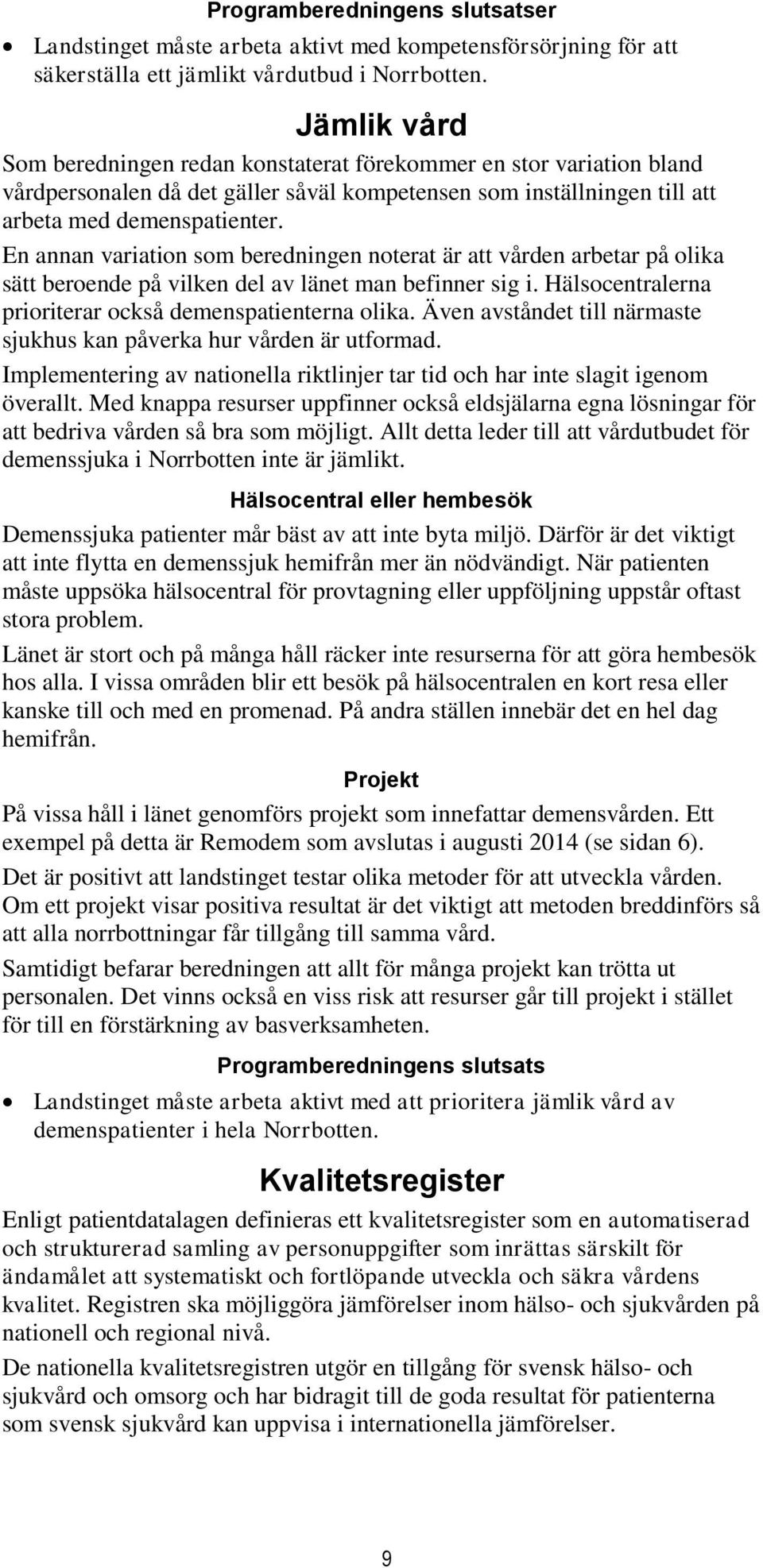 En annan variation som beredningen noterat är att vården arbetar på olika sätt beroende på vilken del av länet man befinner sig i. Hälsocentralerna prioriterar också demenspatienterna olika.