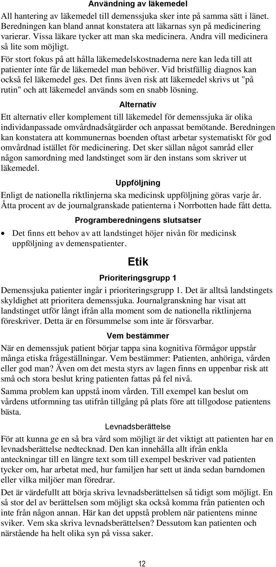 För stort fokus på att hålla läkemedelskostnaderna nere kan leda till att patienter inte får de läkemedel man behöver. Vid bristfällig diagnos kan också fel läkemedel ges.