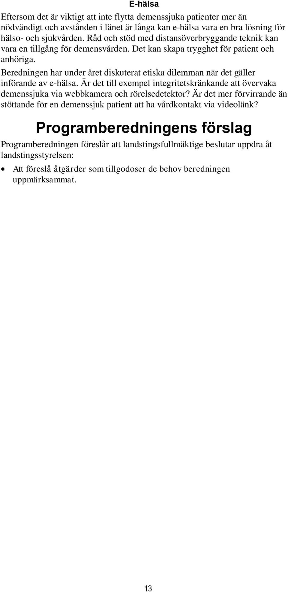 Beredningen har under året diskuterat etiska dilemman när det gäller införande av e-hälsa. Är det till exempel integritetskränkande att övervaka demenssjuka via webbkamera och rörelsedetektor?