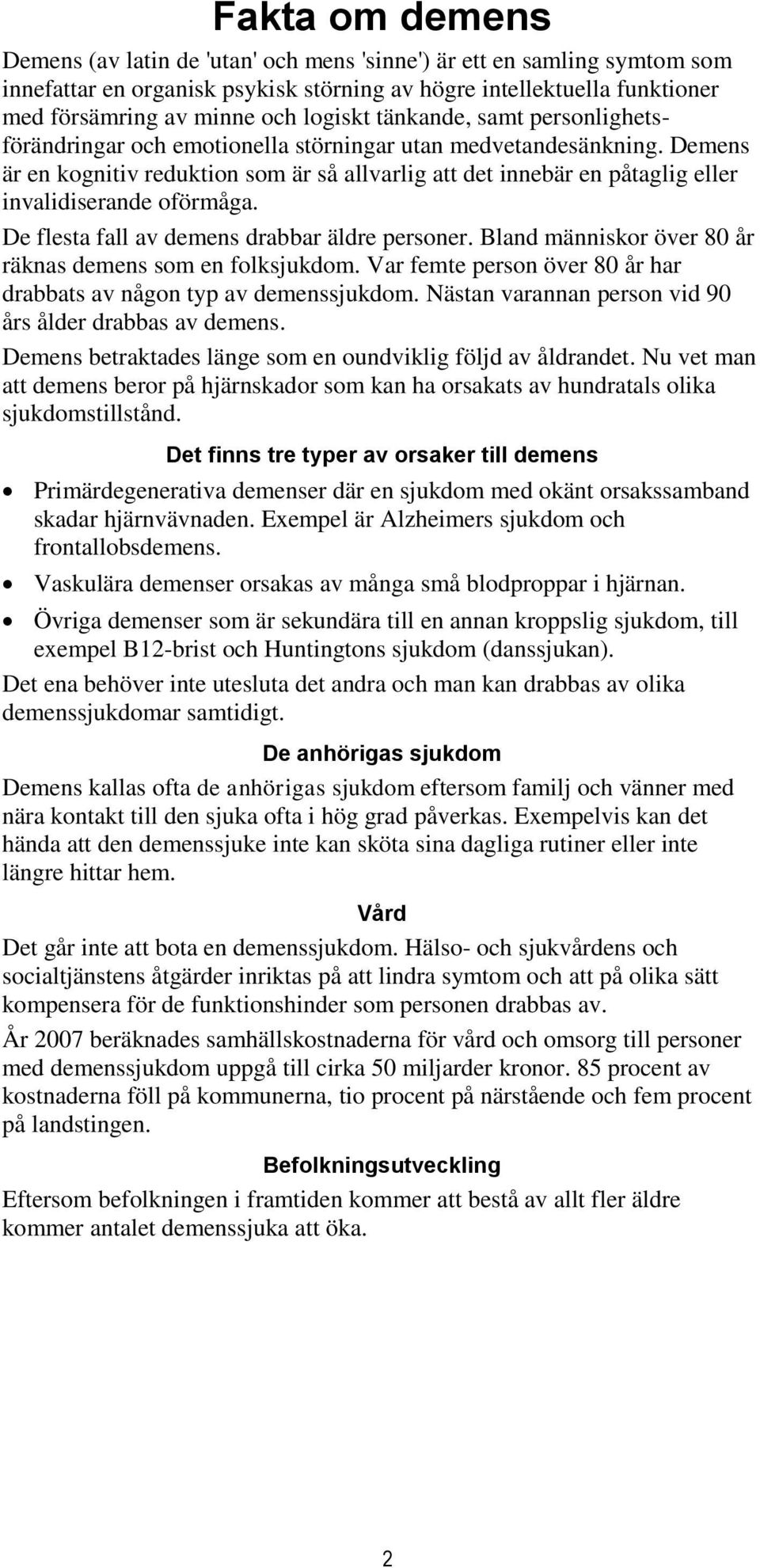 Demens är en kognitiv reduktion som är så allvarlig att det innebär en påtaglig eller invalidiserande oförmåga. De flesta fall av demens drabbar äldre personer.