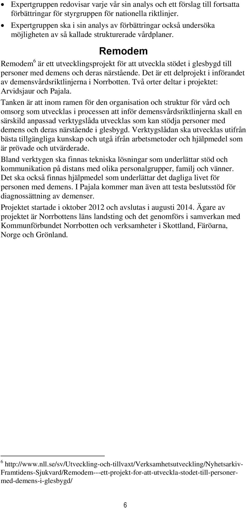 Remodem Remodem 6 är ett utvecklingsprojekt för att utveckla stödet i glesbygd till personer med demens och deras närstående.