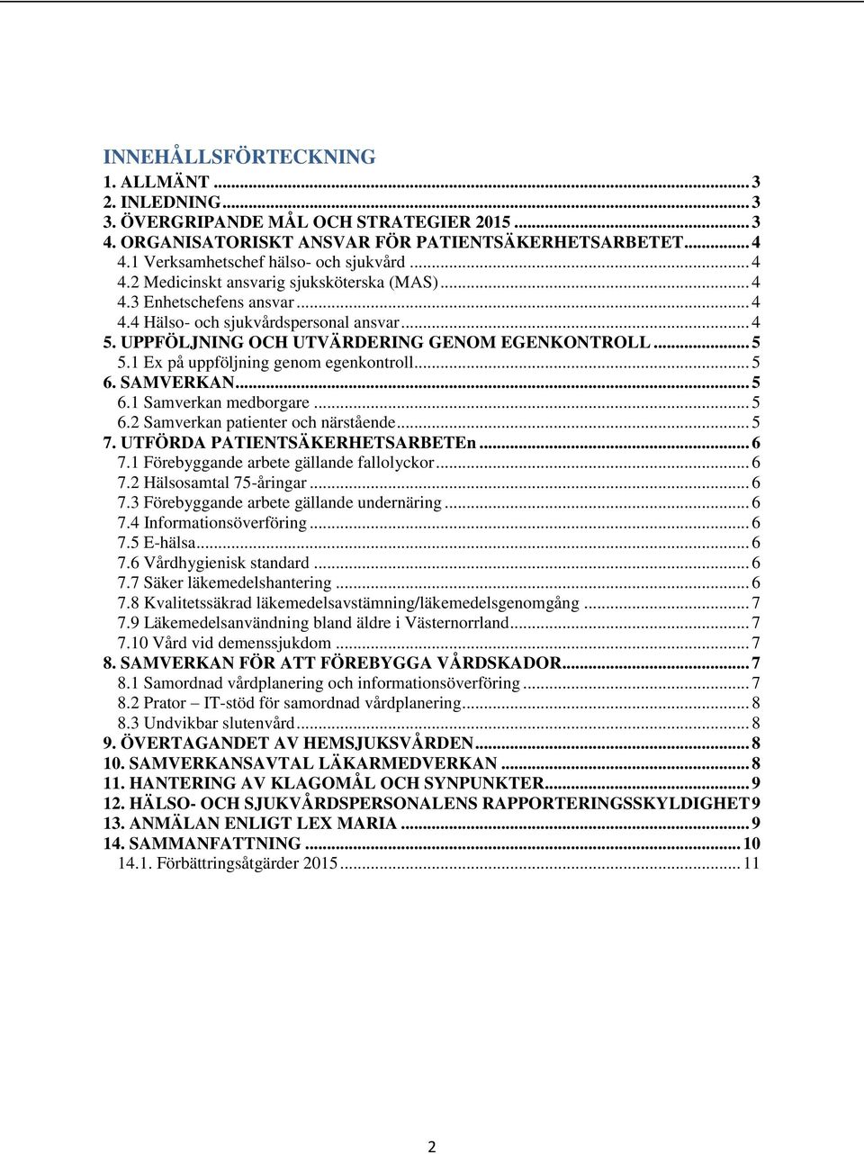 1 Ex på uppföljning genom egenkontroll... 5 6. SAMVERKAN... 5 6.1 Samverkan medborgare... 5 6.2 Samverkan patienter och närstående... 5 7. UTFÖRDA PATIENTSÄKERHETSARBETEn... 6 7.