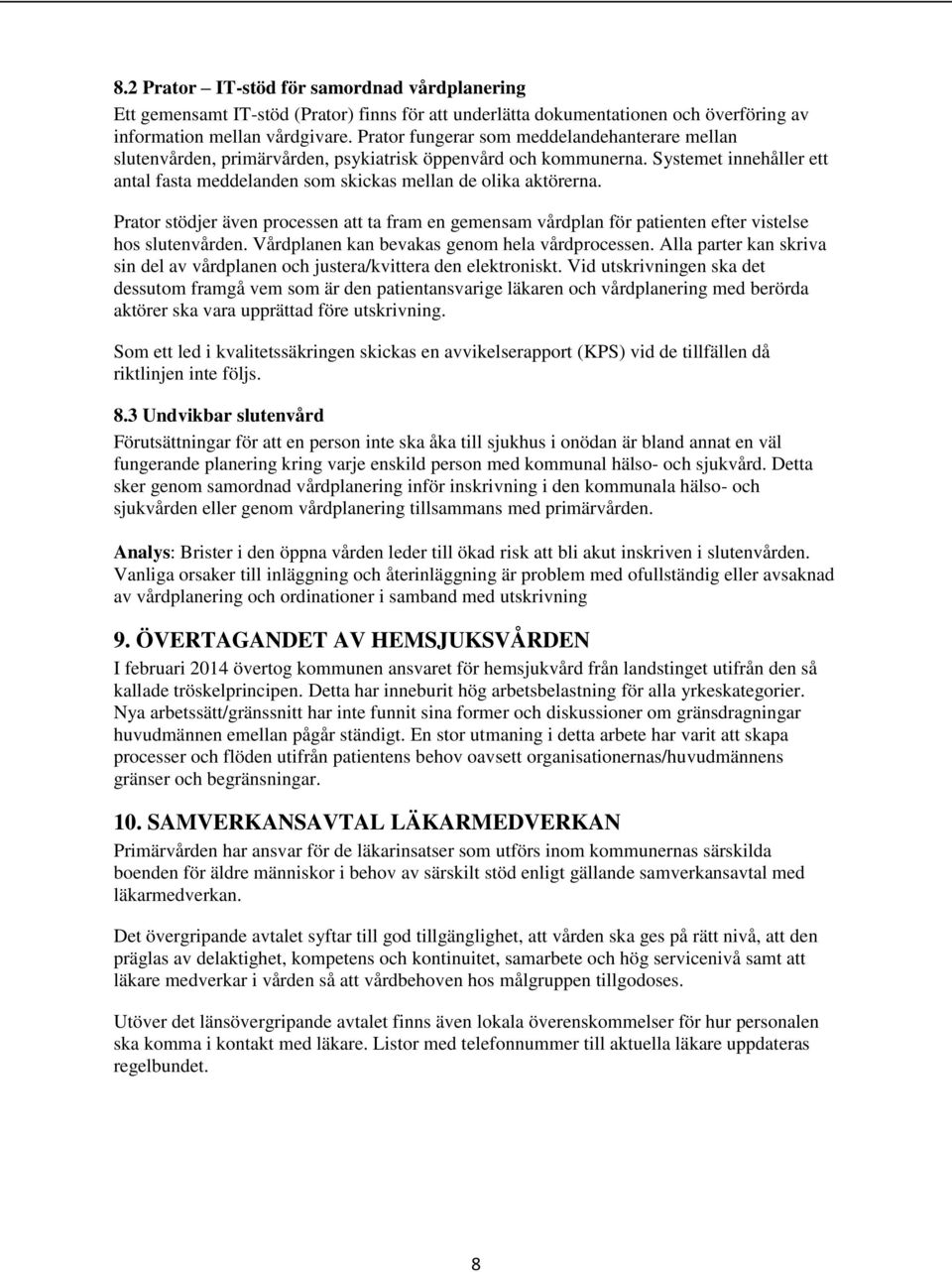 Prator stödjer även processen att ta fram en gemensam vårdplan för patienten efter vistelse hos slutenvården. Vårdplanen kan bevakas genom hela vårdprocessen.