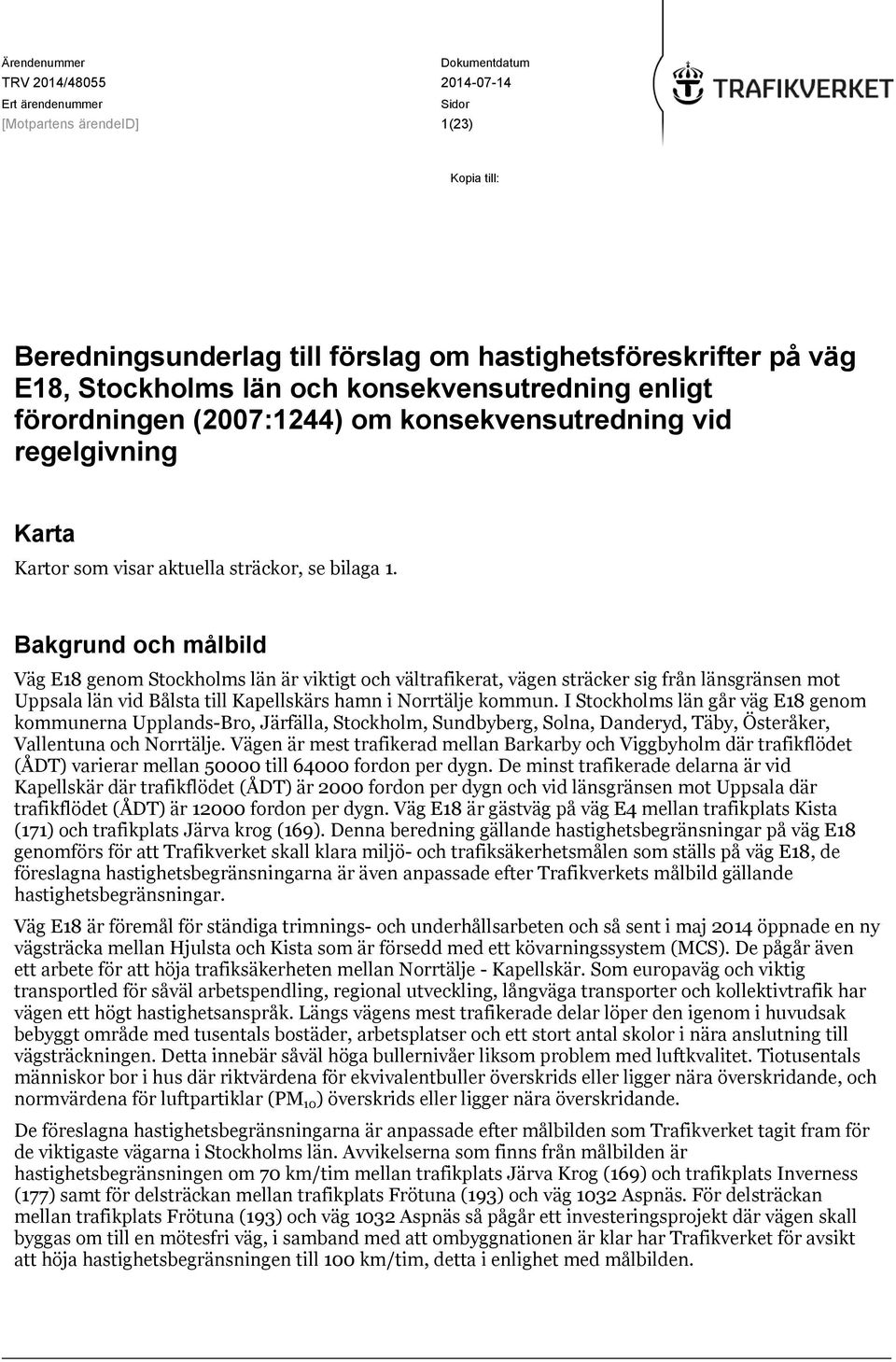 Bakgrund och målbild Väg E18 genom Stockholms län är viktigt och vältrafikerat, vägen sträcker sig från länsgränsen mot Uppsala län vid Bålsta till Kapellskärs hamn i Norrtälje kommun.