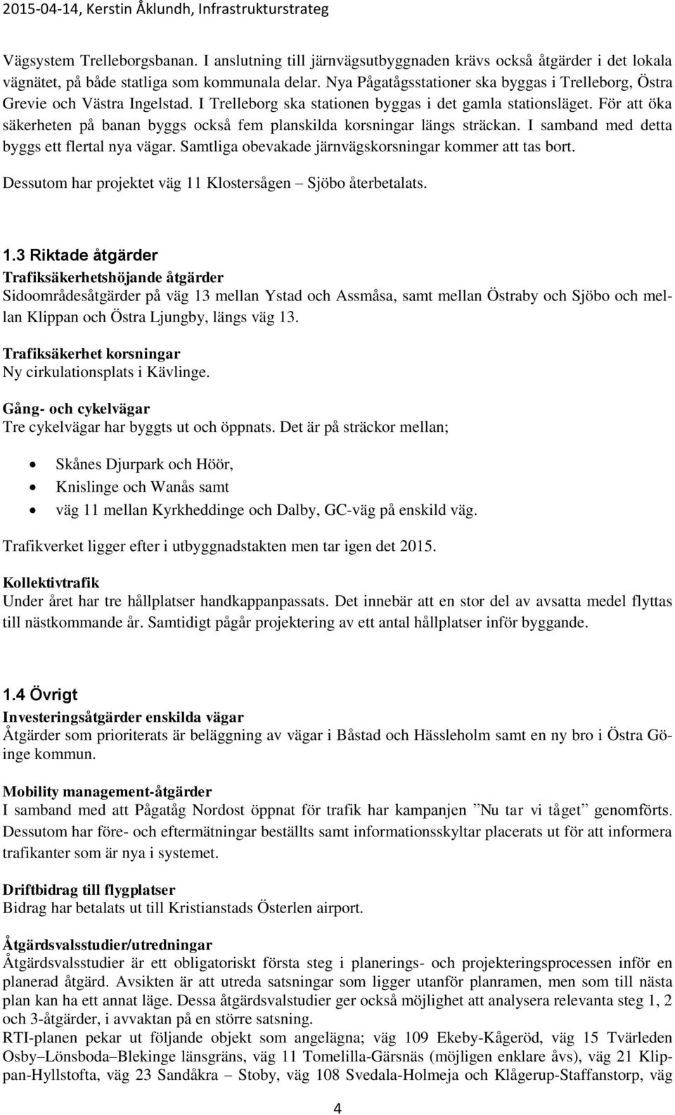 För att öka säkerheten på banan byggs också fem planskilda korsningar längs sträckan. I samband med detta byggs ett flertal nya vägar. Samtliga obevakade järnvägskorsningar kommer att tas bort.