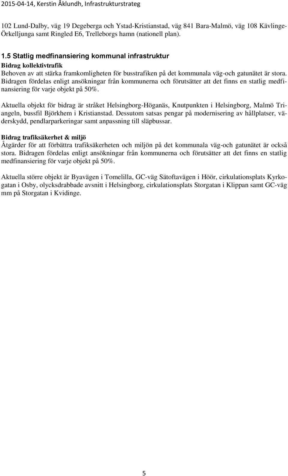 Aktuella objekt för bidrag är stråket Helsingborg-Höganäs, Knutpunkten i Helsingborg, Malmö Triangeln, bussfil Björkhem i Kristianstad.