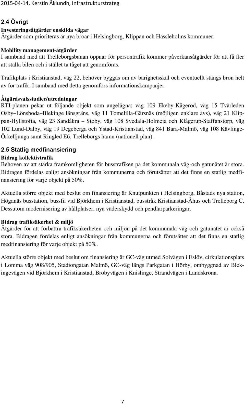 Trafikplats i Kristianstad, väg 22, behöver byggas om av bärighetsskäl och eventuellt stängs bron helt av för trafik. I samband med detta genomförs informationskampanjer.