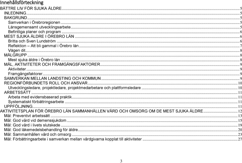 .. 8 MÅL, AKTIVITETER OCH FRAMGÅNGSFAKTORER... 9 Aktiviteter... 9 Framgångsfaktorer... 9 SAMVERKAN MELLAN LANDSTING OCH KOMMUN... 9 REGIONFÖRBUNDETS ROLL OCH ANSVAR.