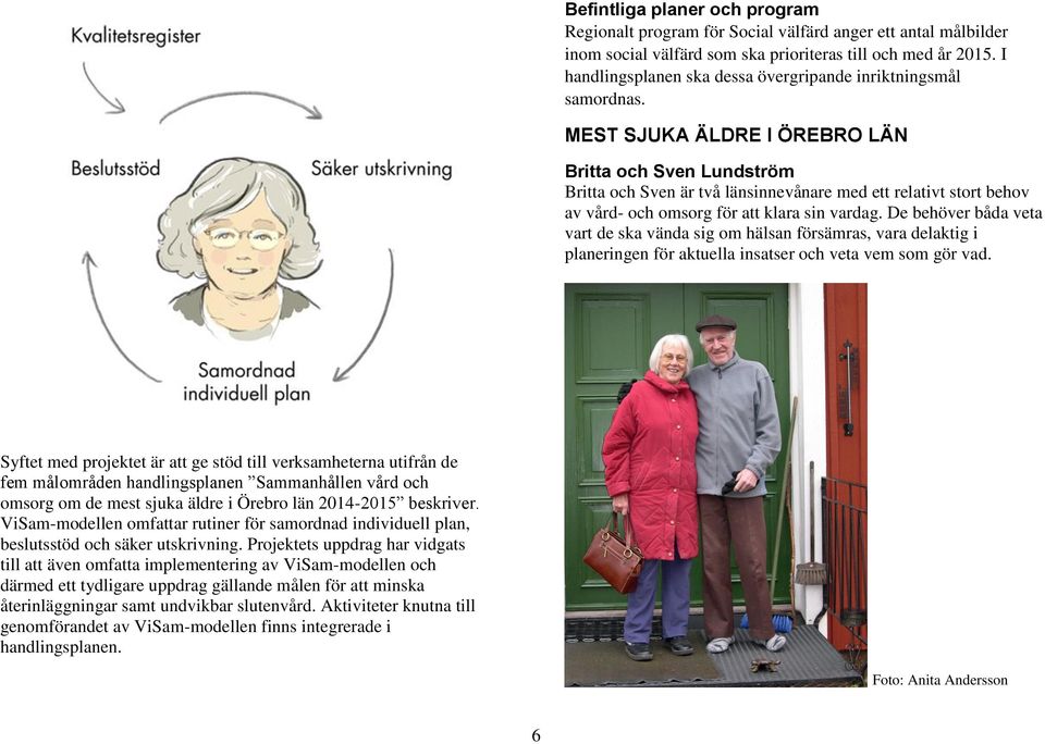 MEST SJUKA ÄLDRE I ÖREBRO LÄN Britta och Sven Lundström Britta och Sven är två länsinnevånare med ett relativt stort behov av vård- och omsorg för att klara sin vardag.