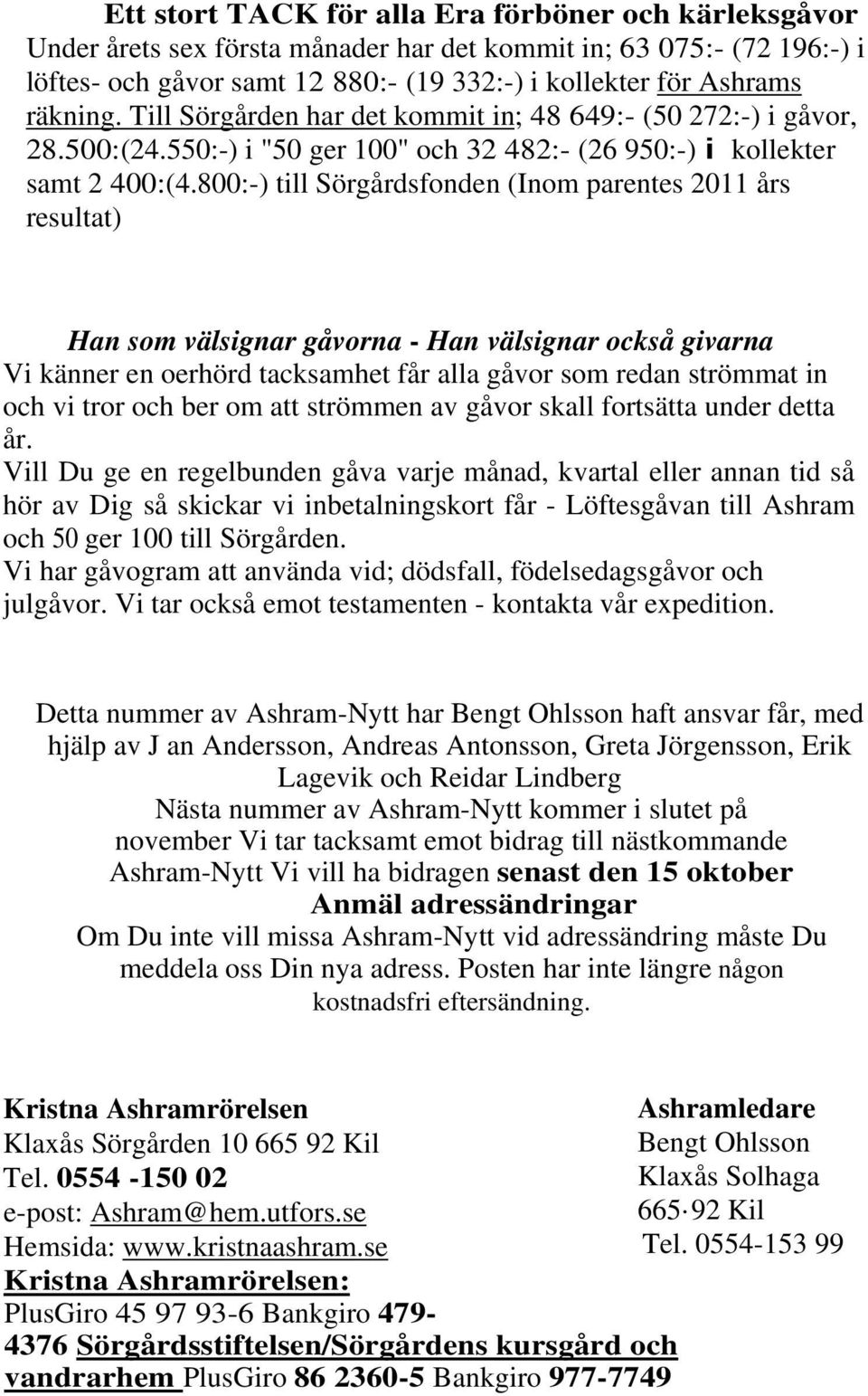 800:-) till Sörgårdsfonden (Inom parentes 2011 års resultat) Han som välsignar gåvorna - Han välsignar också givarna Vi känner en oerhörd tacksamhet får alla gåvor som redan strömmat in och vi tror