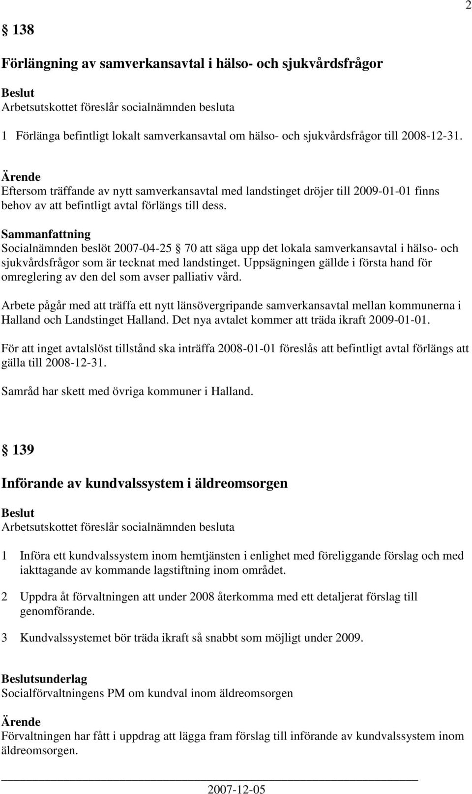 Socialnämnden beslöt 2007-04-25 70 att säga upp det lokala samverkansavtal i hälso- och sjukvårdsfrågor som är tecknat med landstinget.