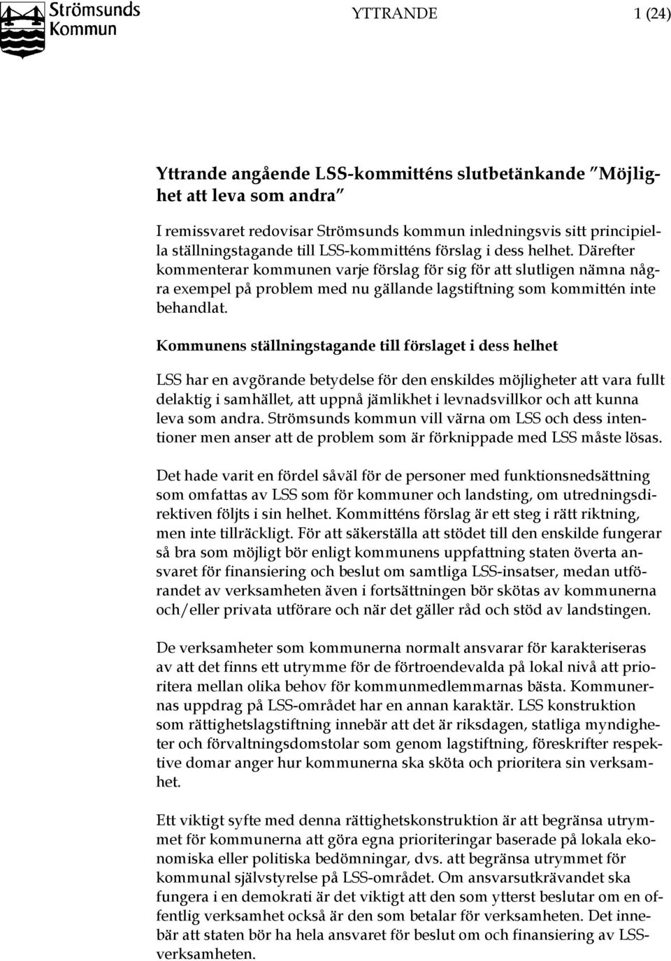 Kommunens ställningstagande till förslaget i dess helhet LSS har en avgörande betydelse för den enskildes möjligheter att vara fullt delaktig i samhället, att uppnå jämlikhet i levnadsvillkor och att