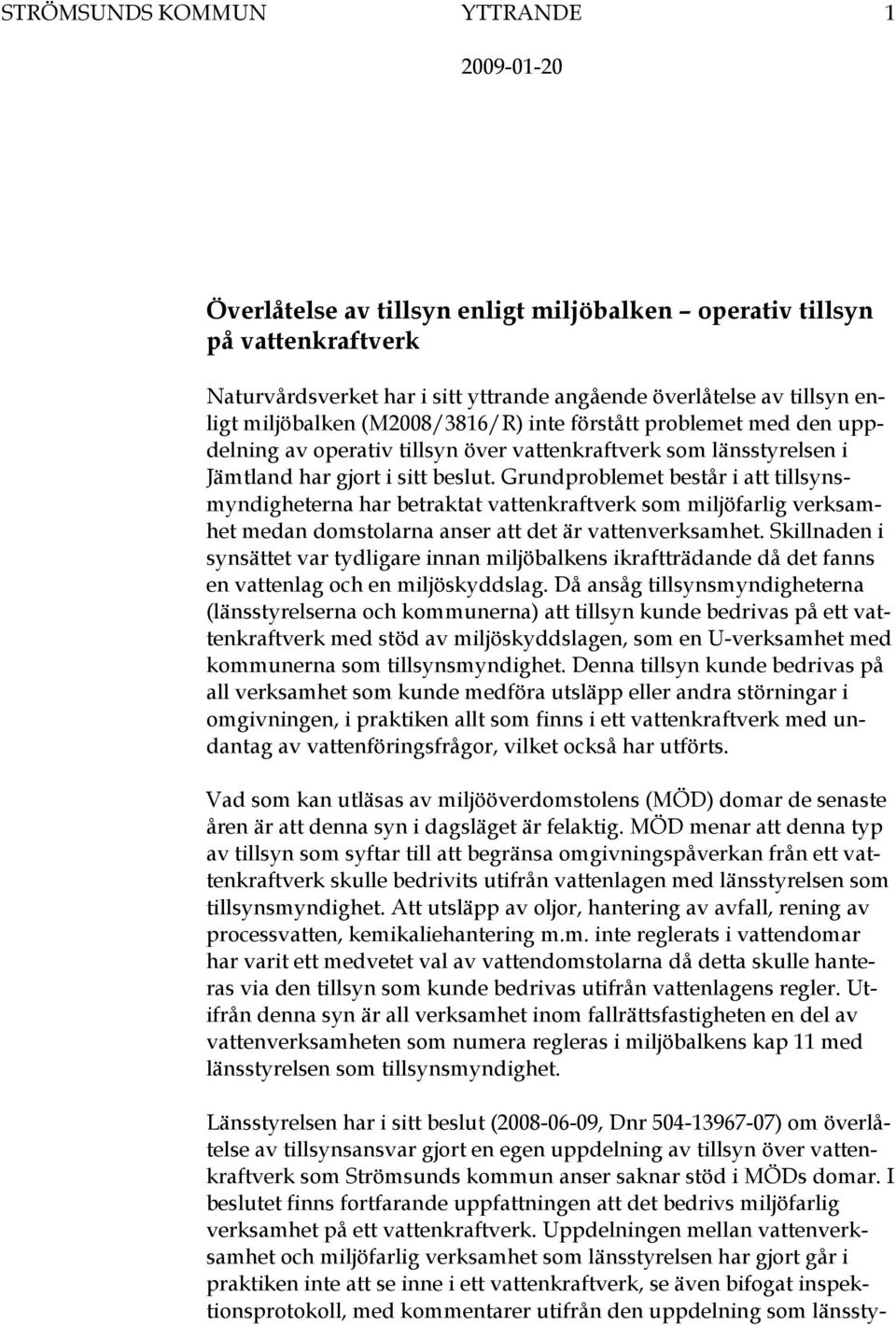 Grundproblemet består i att tillsynsmyndigheterna har betraktat vattenkraftverk som miljöfarlig verksamhet medan domstolarna anser att det är vattenverksamhet.