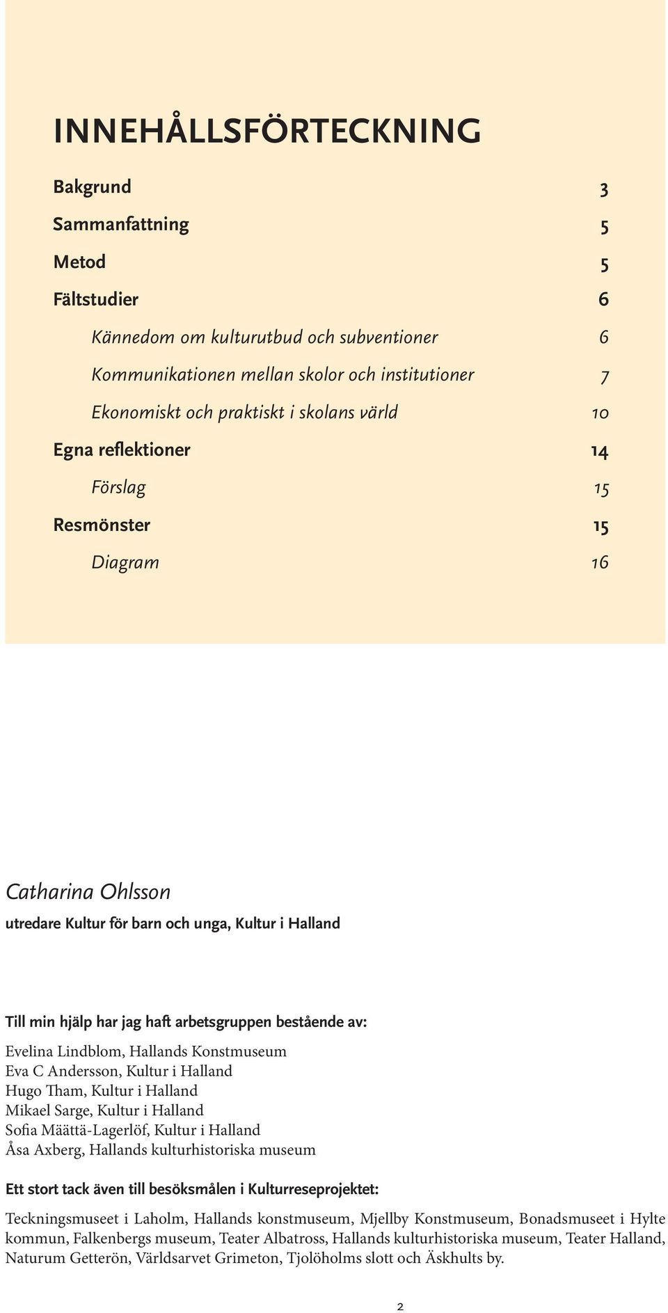 Lindblom, Hallands Konstmuseum Eva C Andersson, Kultur i Halland Hugo Tham, Kultur i Halland Mikael Sarge, Kultur i Halland Sofia Määttä-Lagerlöf, Kultur i Halland Åsa Axberg, Hallands