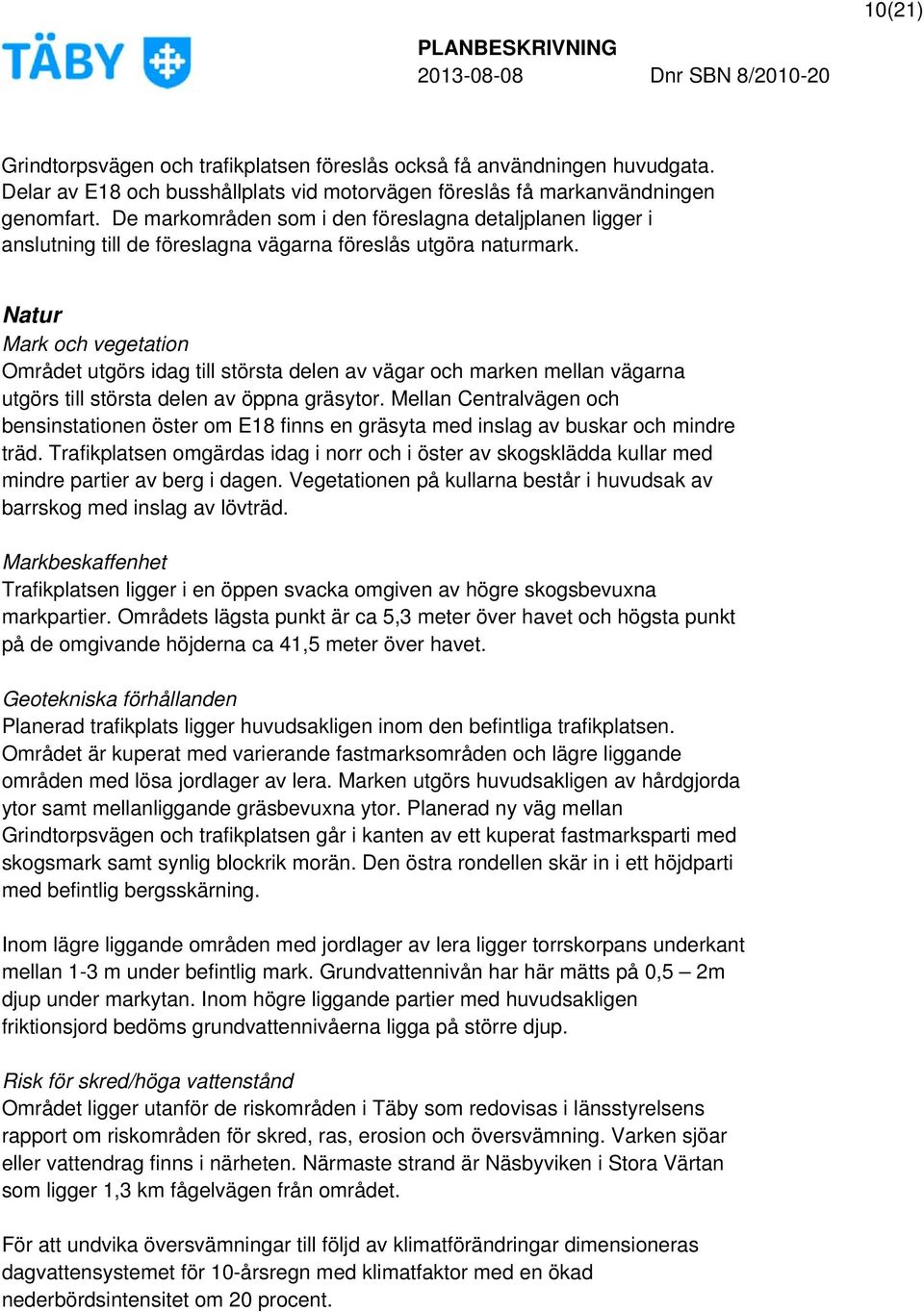 Natur Mark och vegetation Området utgörs idag till största delen av vägar och marken mellan vägarna utgörs till största delen av öppna gräsytor.