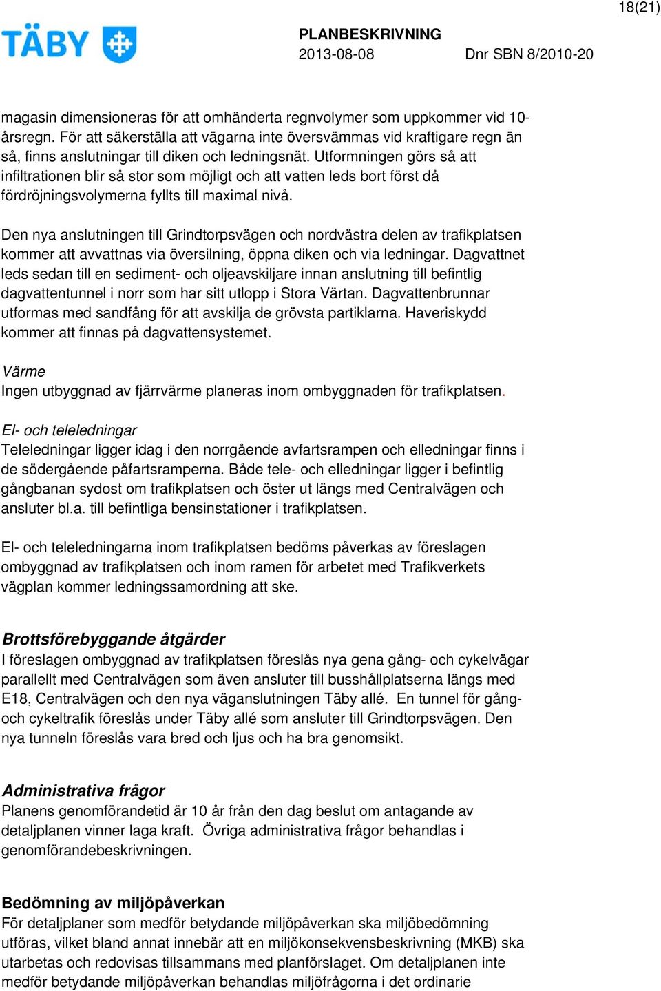 Utformningen görs så att infiltrationen blir så stor som möjligt och att vatten leds bort först då fördröjningsvolymerna fyllts till maximal nivå.
