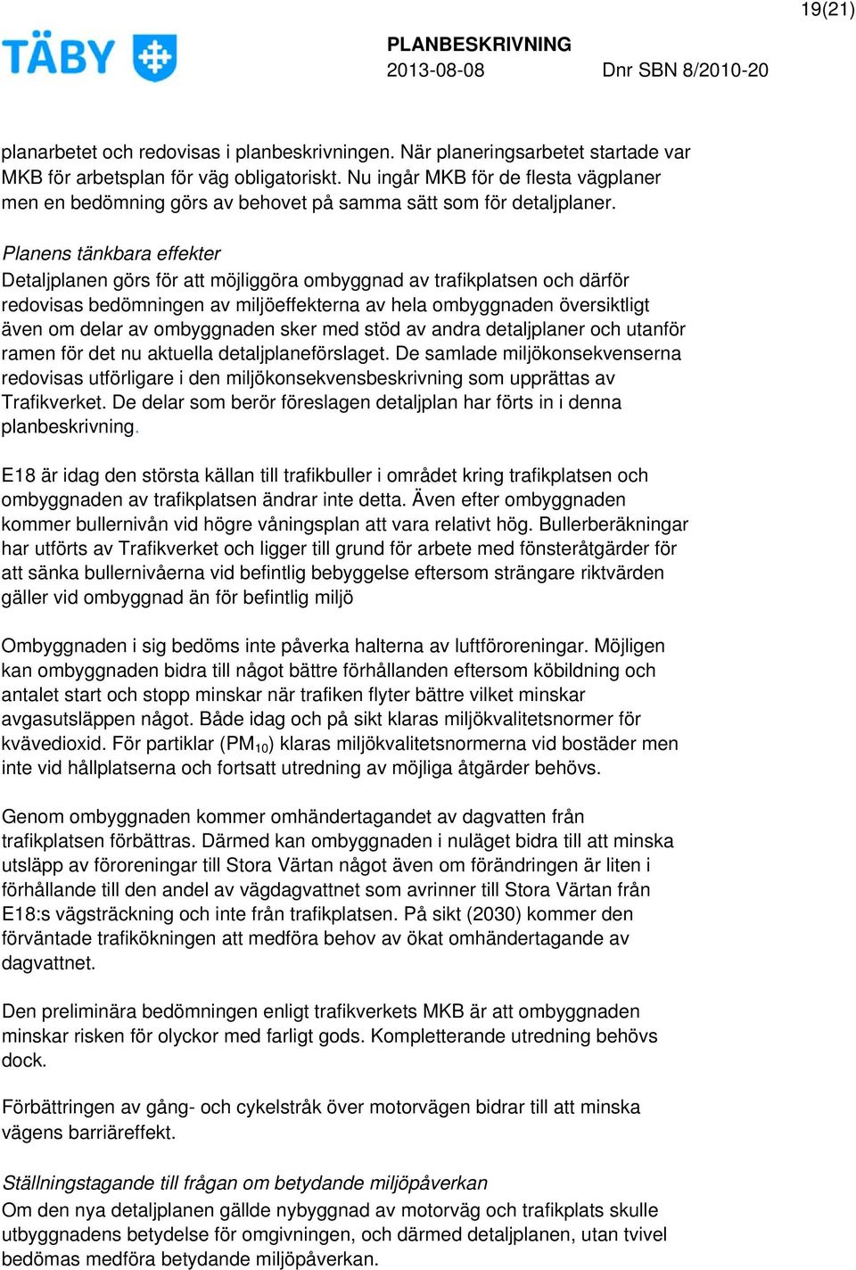 Planens tänkbara effekter Detaljplanen görs för att möjliggöra ombyggnad av trafikplatsen och därför redovisas bedömningen av miljöeffekterna av hela ombyggnaden översiktligt även om delar av