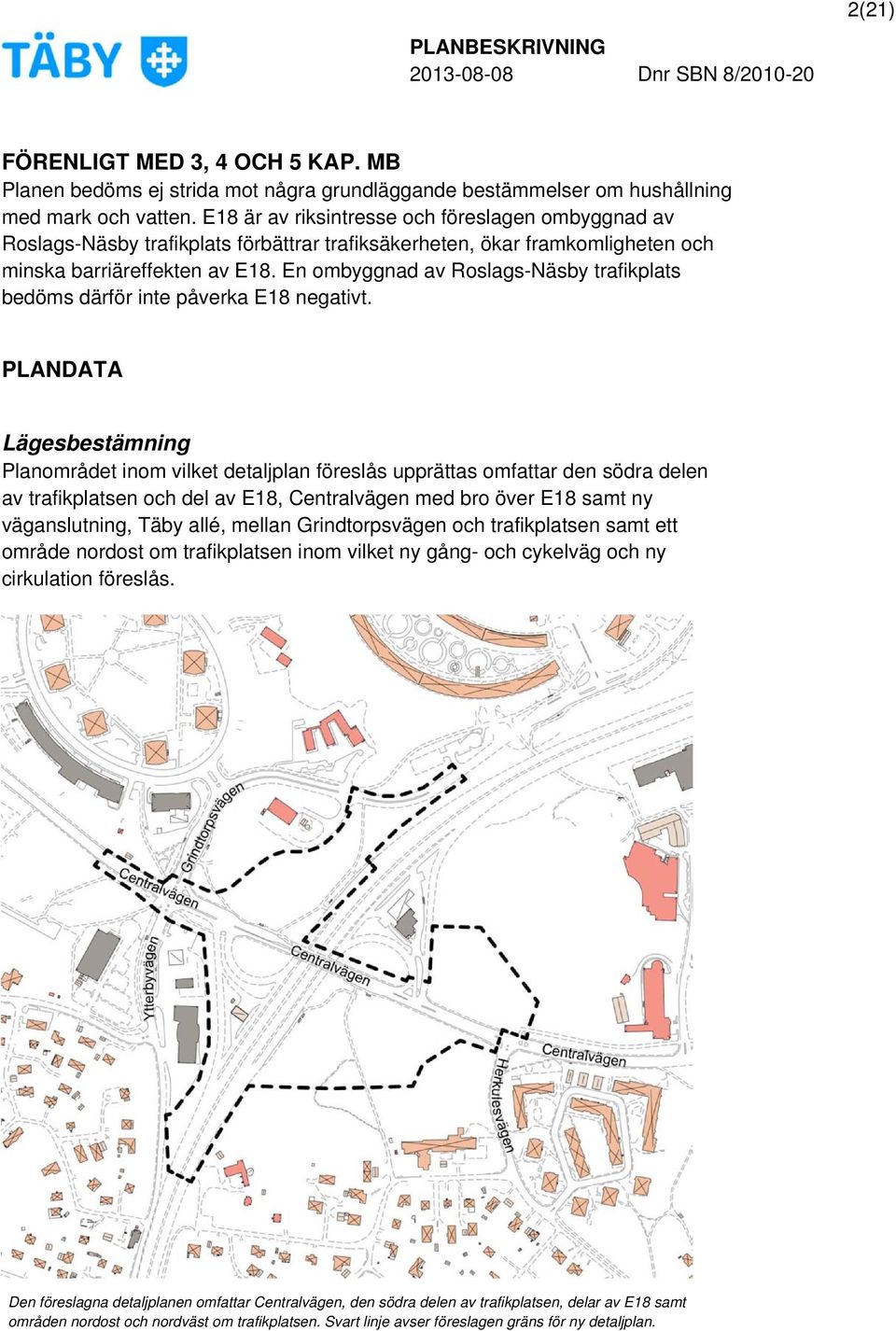 En ombyggnad av Roslags-Näsby trafikplats bedöms därför inte påverka E18 negativt.