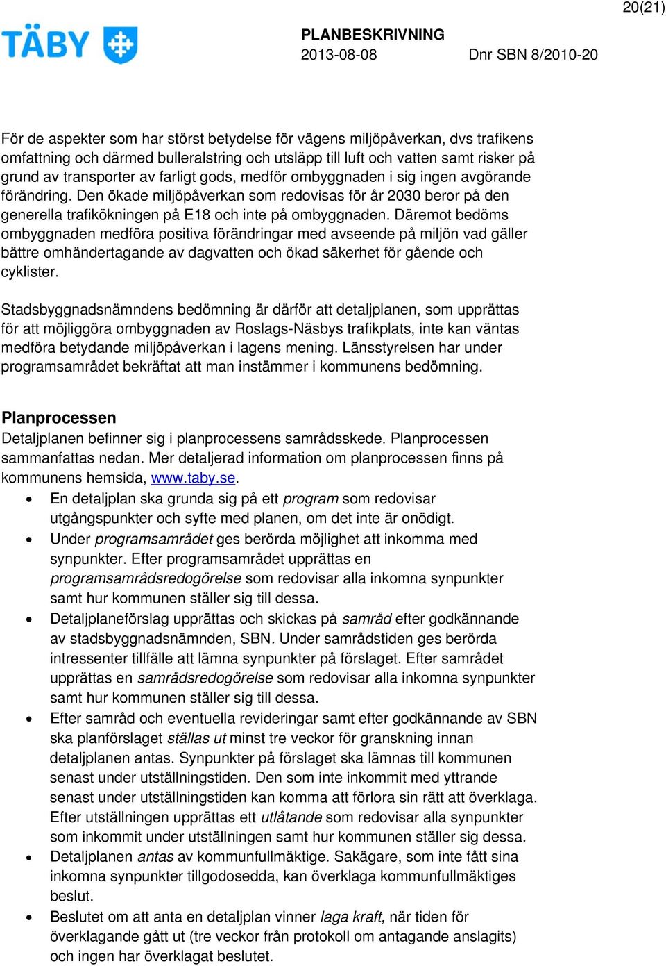 Däremot bedöms ombyggnaden medföra positiva förändringar med avseende på miljön vad gäller bättre omhändertagande av dagvatten och ökad säkerhet för gående och cyklister.