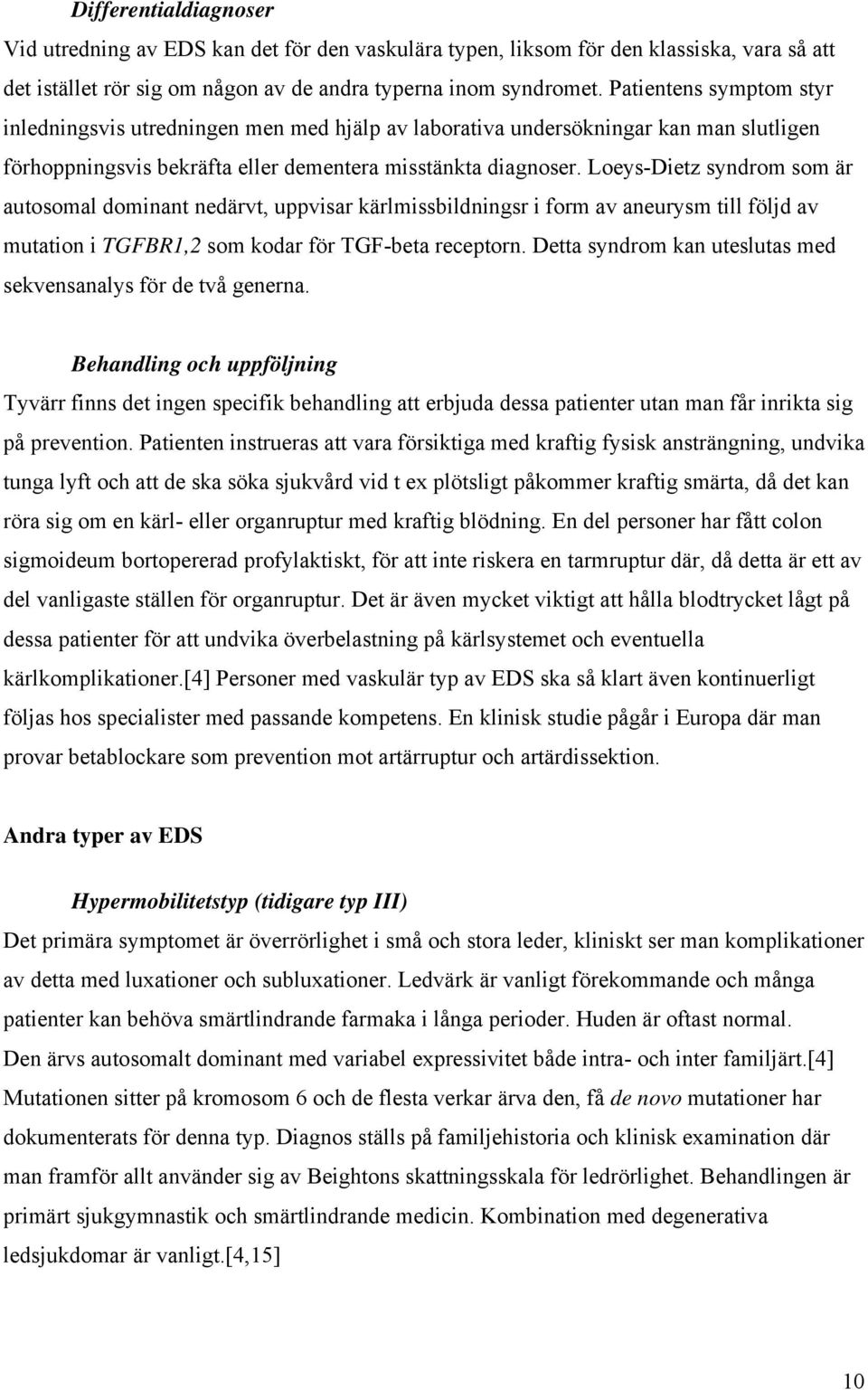 Loeys-Dietz syndrom som är autosomal dominant nedärvt, uppvisar kärlmissbildningsr i form av aneurysm till följd av mutation i TGFBR1,2 som kodar för TGF-beta receptorn.