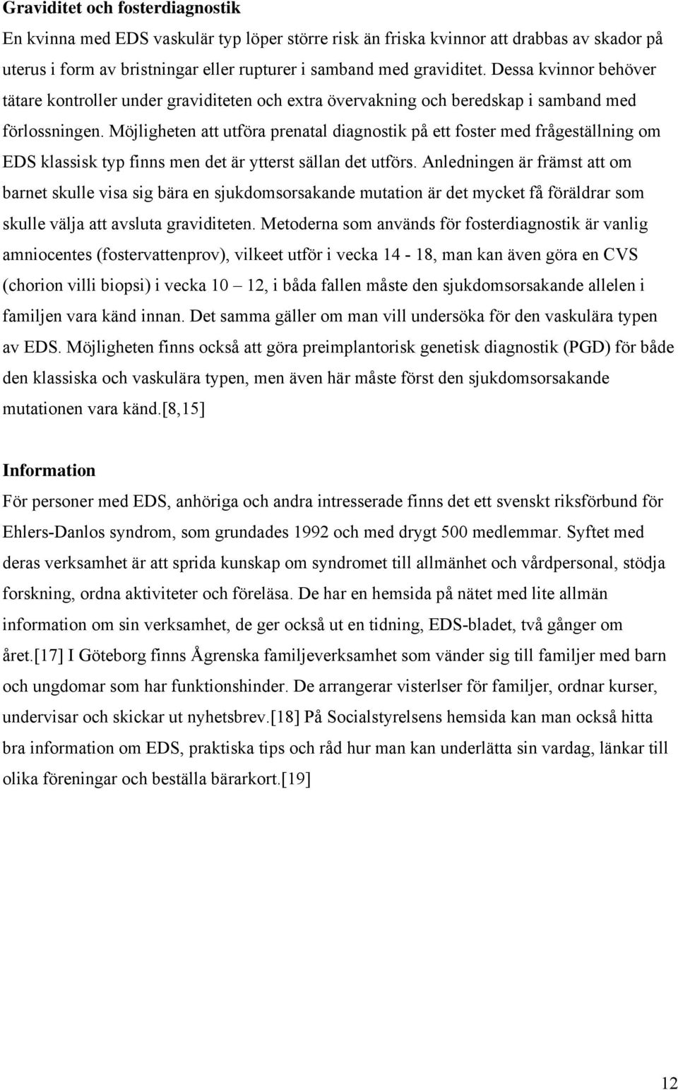 Möjligheten att utföra prenatal diagnostik på ett foster med frågeställning om EDS klassisk typ finns men det är ytterst sällan det utförs.